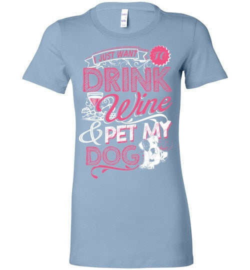 I JUST WANT TO DRINK WINE & PET MY DOG