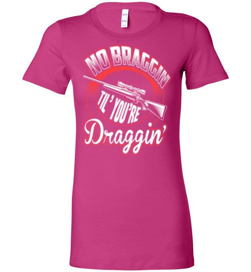 NO BRAGGIN TIL' YOU'RE DRAGGIN'