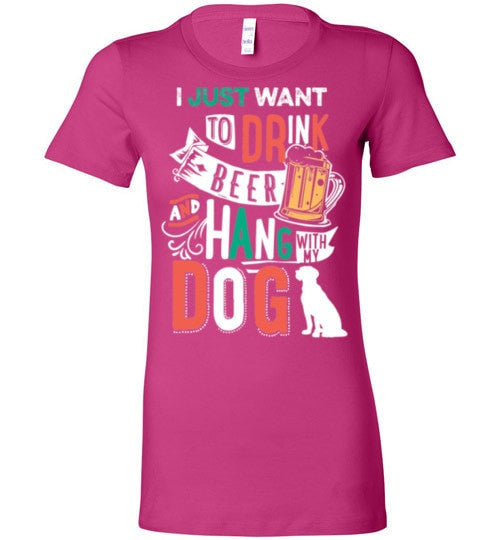 I JUST WANT TO DRINK BEER AND HANG WITH MY DOG