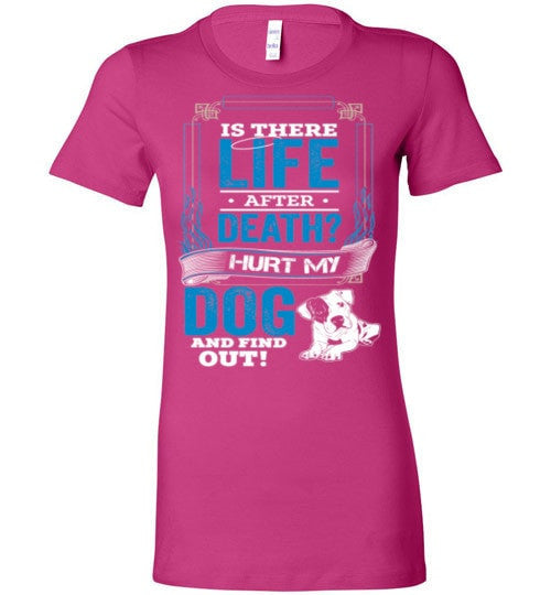 IS THERE LIFE AFTER DEATH? HURT MY DOG AND FIND OUT!