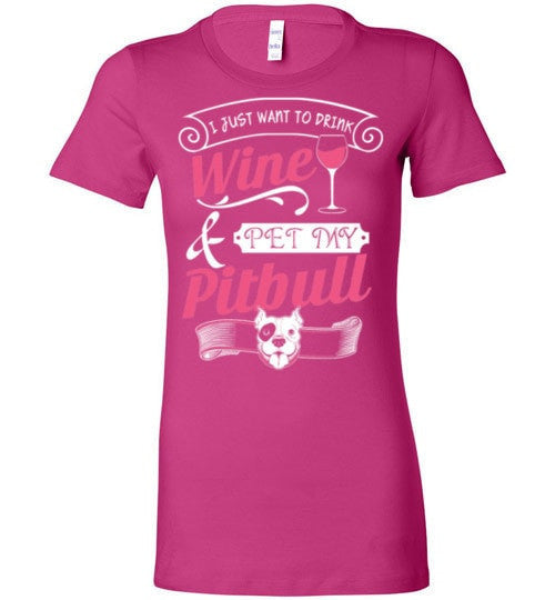 I JUST WANT TO DRINK WINE AND PET MY PIT BULL