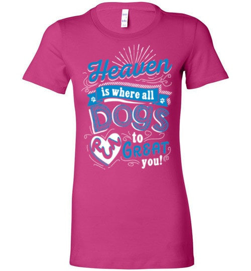 HEAVEN IS WHERE ALL DOGS RUN TO GREAT YOU!