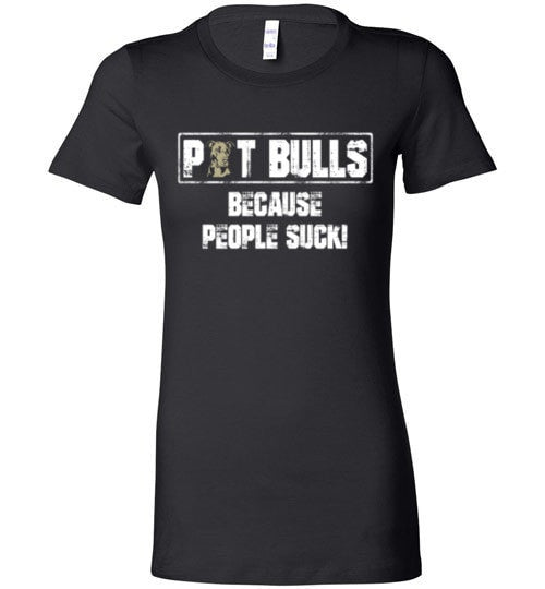 PIT BULLS, BECAUSE PEOPLE SUCK