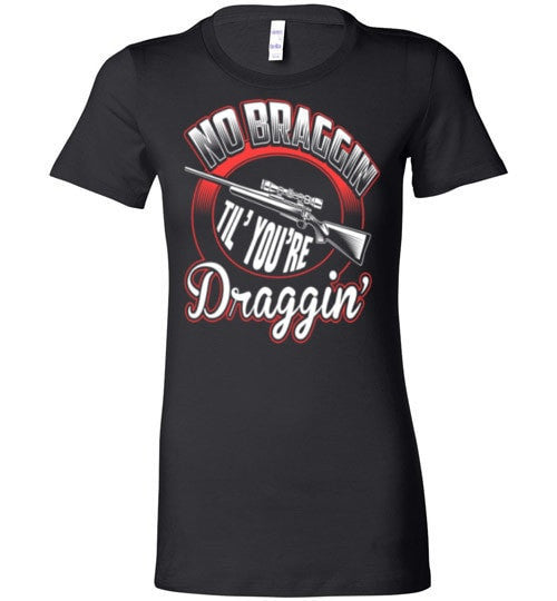 NO BRAGGIN TIL' YOU'RE DRAGGIN'