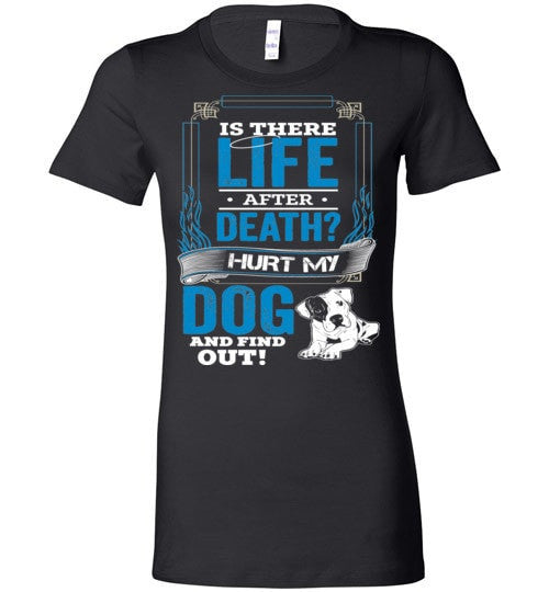 IS THERE LIFE AFTER DEATH? HURT MY DOG AND FIND OUT!