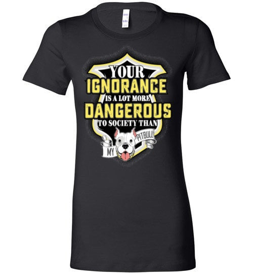 YOUR IGNORANCE IS A LOT MORE DANGEROUS