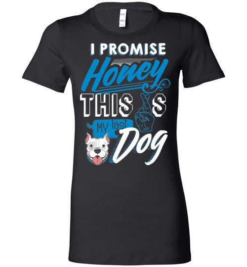 I PROMISE HONEY, THIS IS MY LAST DOG