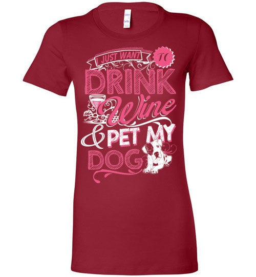 I JUST WANT TO DRINK WINE & PET MY DOG