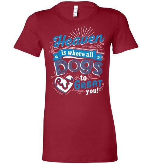 HEAVEN IS WHERE ALL DOGS RUN TO GREAT YOU!