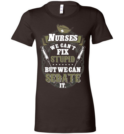 NURSES, WE CAN'T FIX STUPID