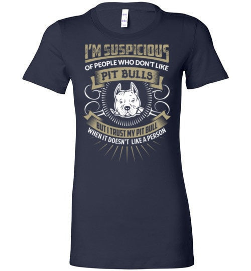 I'M SUSPICIOUS OF PEOPLE WHO DON'T LIKE PIT BULLS