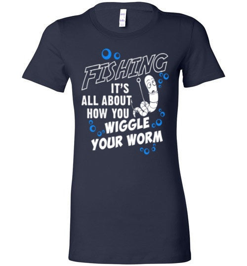 FISHING IS ALL ABOUT HOW YOU WIGGLE YOUR WORM