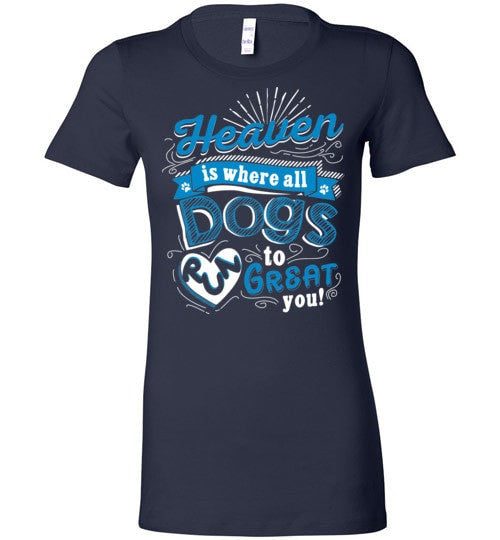 HEAVEN IS WHERE ALL DOGS RUN TO GREAT YOU!