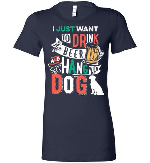 I JUST WANT TO DRINK BEER AND HANG WITH MY DOG