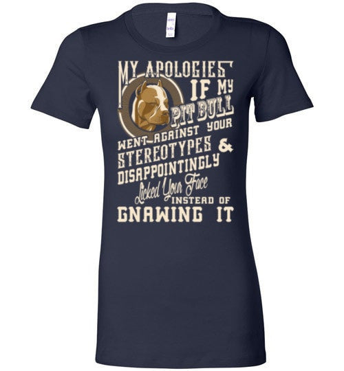 I APOLOGIES IF MY PIT BULL WENT AGAINST YOUR STEREOTYPES