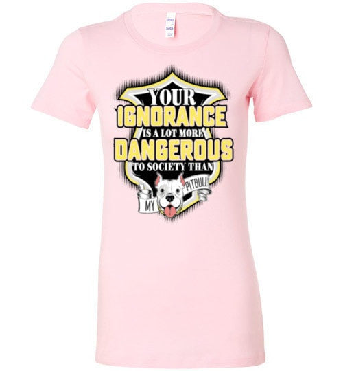 YOUR IGNORANCE IS A LOT MORE DANGEROUS