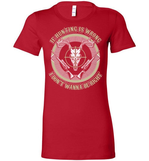 IF HUNTING IS WRONG I DON'T WANNA BE RIGHT