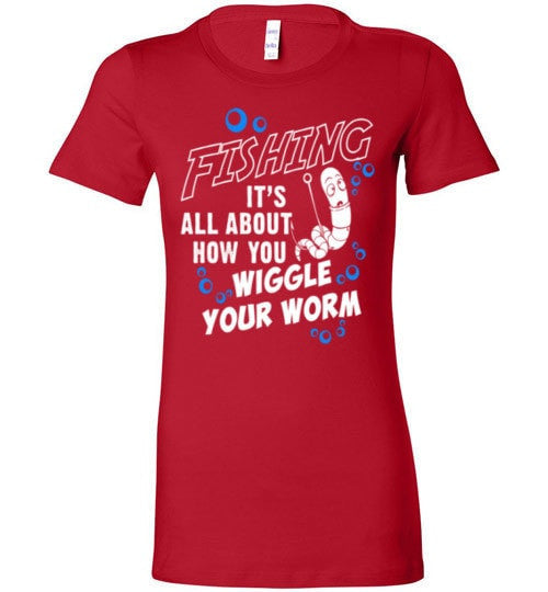 FISHING IS ALL ABOUT HOW YOU WIGGLE YOUR WORM