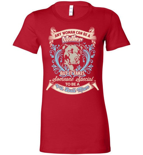 TAKES SOMEONE SPECIAL TO BE A PIT BULL MOM