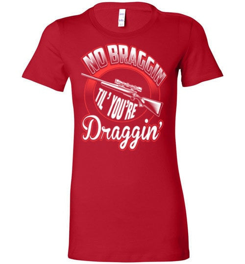 NO BRAGGIN TIL' YOU'RE DRAGGIN'