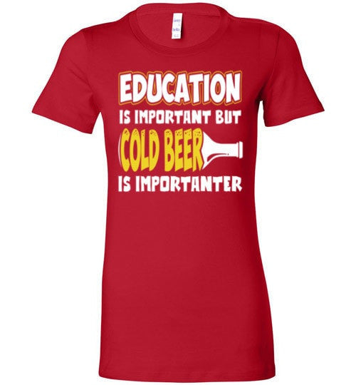 EDUCATION IS IMPORTANT BUT COLD BEER IS IMPORTANTER