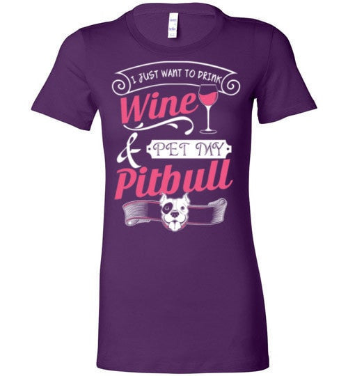 I JUST WANT TO DRINK WINE AND PET MY PIT BULL