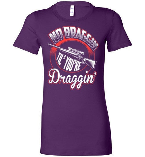 NO BRAGGIN TIL' YOU'RE DRAGGIN'