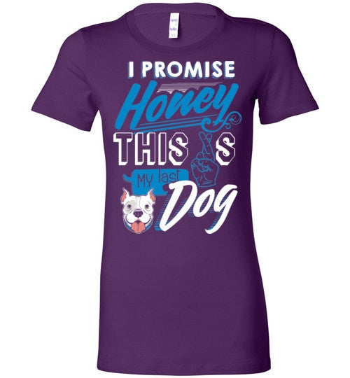 I PROMISE HONEY, THIS IS MY LAST DOG