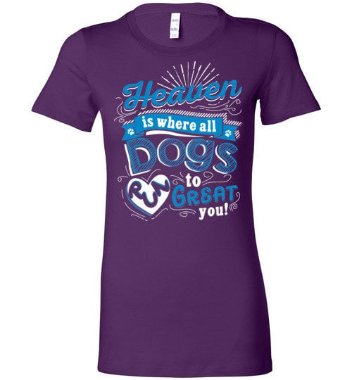 HEAVEN IS WHERE ALL DOGS RUN TO GREAT YOU!