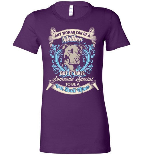 TAKES SOMEONE SPECIAL TO BE A PIT BULL MOM