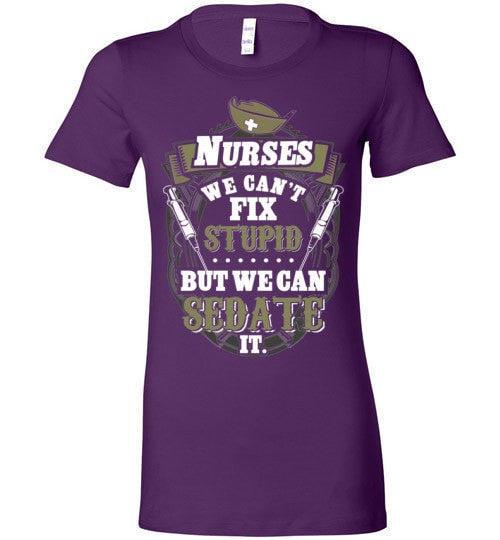 NURSES, WE CAN'T FIX STUPID