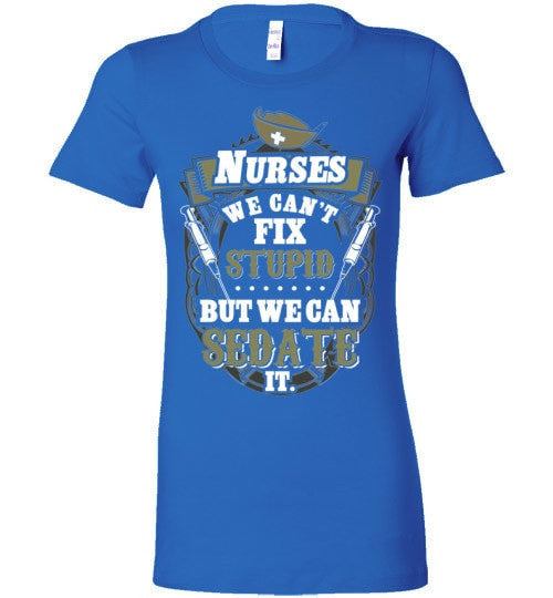 NURSES, WE CAN'T FIX STUPID