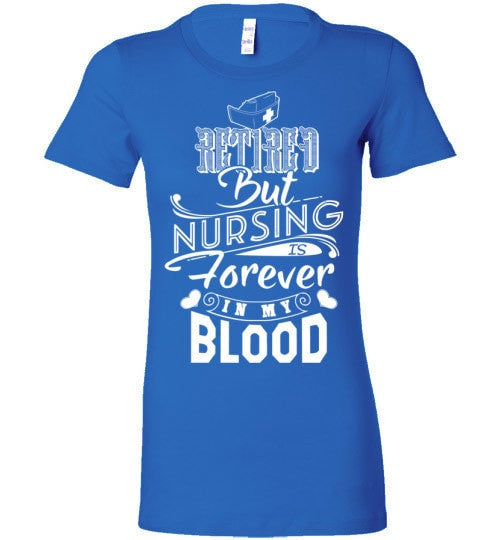 RETIRED BUT NURSING IS FOREVER IN MY BLOOD