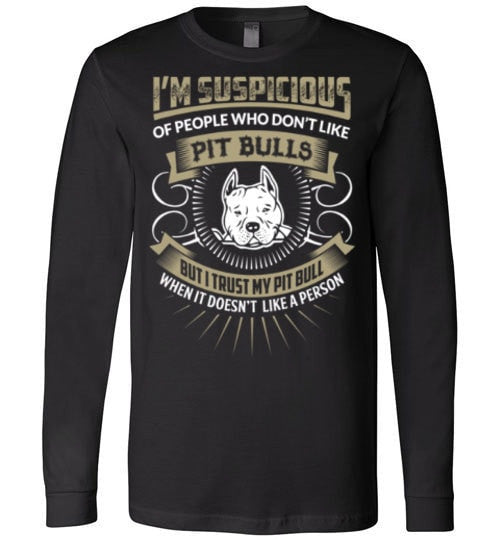 I'M SUSPICIOUS OF PEOPLE WHO DON'T LIKE PIT BULLS