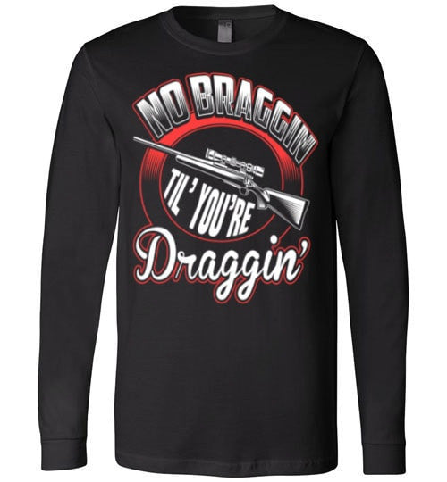 NO BRAGGIN TIL' YOU'RE DRAGGIN'