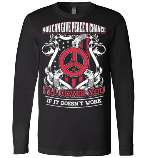 YOU CAN GIVE PEACE A CHANCE I'LL COVER YOU IF IT DOESN'T WORK