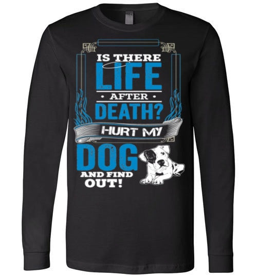 IS THERE LIFE AFTER DEATH? HURT MY DOG AND FIND OUT!