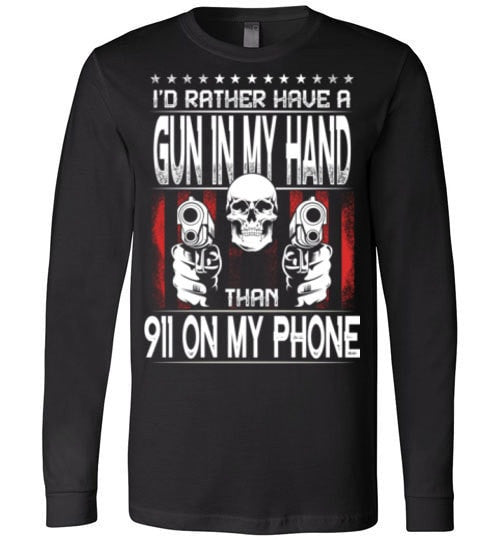 I'D RATHER HAVE A GUN IN MY HAND THAN 911 ON MY PHONE