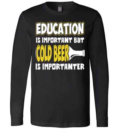 EDUCATION IS IMPORTANT BUT COLD BEER IS IMPORTANTER