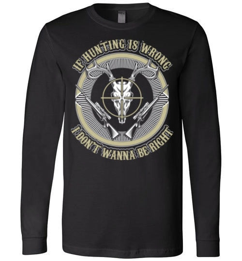 IF HUNTING IS WRONG I DON'T WANNA BE RIGHT