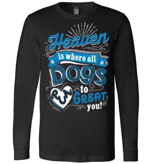 HEAVEN IS WHERE ALL DOGS RUN TO GREAT YOU!