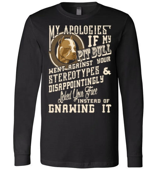 I APOLOGIES IF MY PIT BULL WENT AGAINST YOUR STEREOTYPES