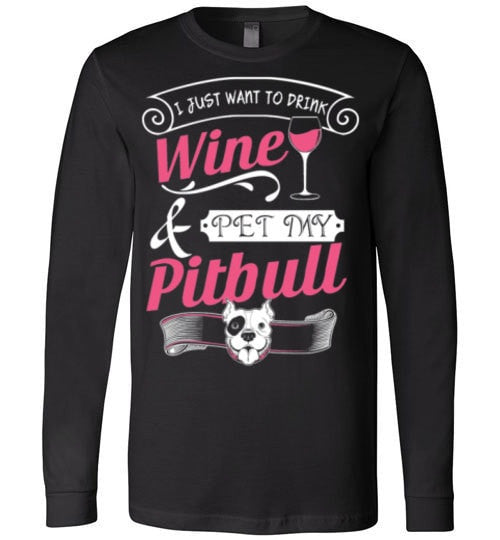I JUST WANT TO DRINK WINE AND PET MY PIT BULL