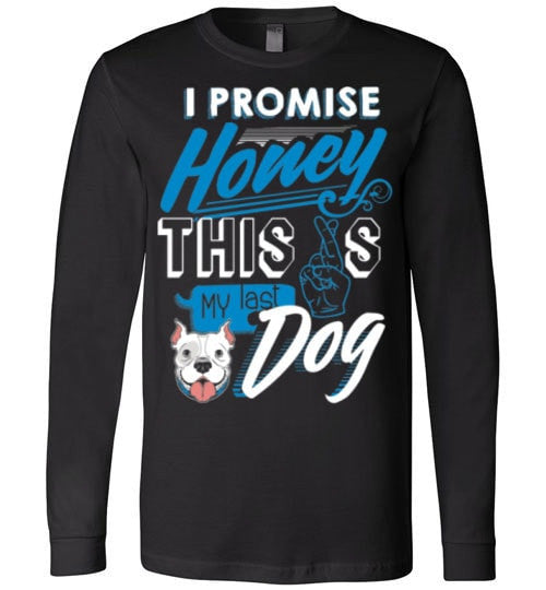 I PROMISE HONEY, THIS IS MY LAST DOG