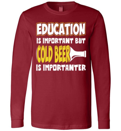 EDUCATION IS IMPORTANT BUT COLD BEER IS IMPORTANTER