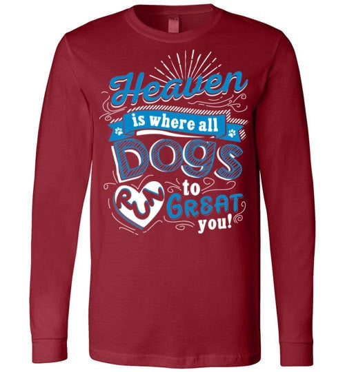 HEAVEN IS WHERE ALL DOGS RUN TO GREAT YOU!