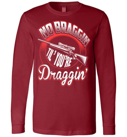 NO BRAGGIN TIL' YOU'RE DRAGGIN'