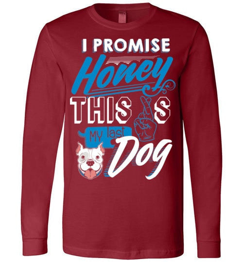 I PROMISE HONEY, THIS IS MY LAST DOG