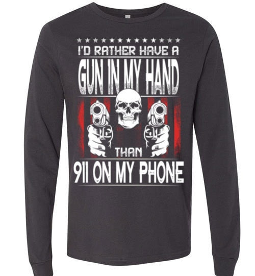 I'D RATHER HAVE A GUN IN MY HAND THAN 911 ON MY PHONE