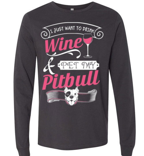 I JUST WANT TO DRINK WINE AND PET MY PIT BULL
